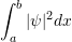 \[\int_a^b |\psi|^2 dx\]